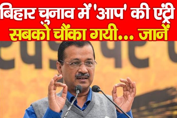 बिहार चुनाव में 'आप' की एंट्री, सबको चौंका गयी... जानें बिहार चुनाव में 'आप' की एंट्री, सबको चौंका गयी... जानें