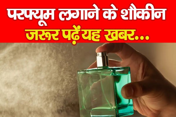 परफ्यूम लगाने के शौकीन जरूर पढ़ें यह खबर... परफ्यूम लगाने के शौकीन जरूर पढ़ें यह खबर...