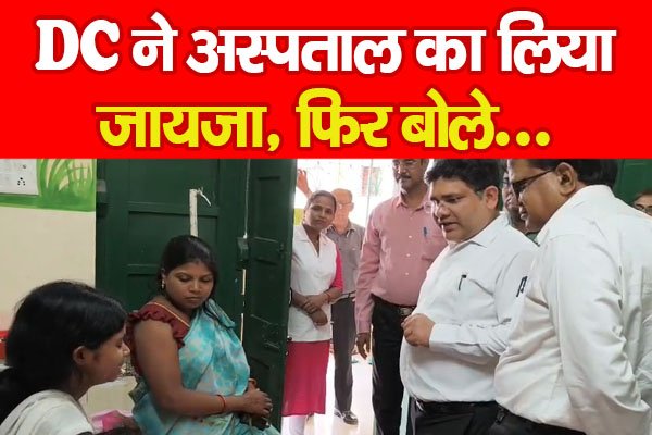 DC ने अस्पताल का लिया जायजा, फिर बोले... DC ने अस्पताल का लिया जायजा, फिर बोले...