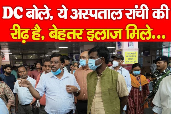 DC बोले, ये अस्पताल रांची की रीढ़ है, बेहतर इलाज मिले... DC बोले, ये अस्पताल रांची की रीढ़ है, बेहतर इलाज मिले...