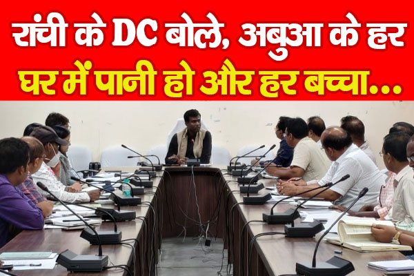 रांची के DC बोले, अबुआ के हर घर में पानी हो और हर बच्चा... रांची के DC बोले, अबुआ के हर घर में पानी हो और हर बच्चा...