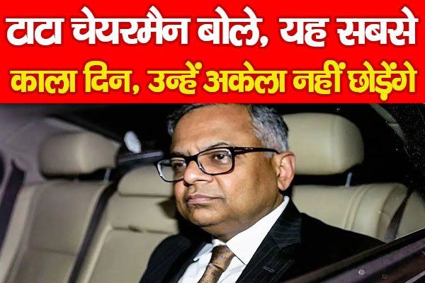 टाटा चेयरमैन बोले, यह सबसे काला दिन, उन्हें अकेला नहीं छोड़ेंगे... टाटा चेयरमैन बोले, यह सबसे काला दिन, उन्हें अकेला नहीं छोड़ेंगे...