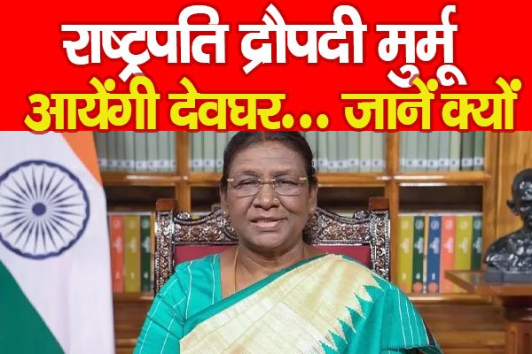 राष्ट्रपति द्रौपदी मुर्मू आयेंगी देवघर... जानें क्यों राष्ट्रपति द्रौपदी मुर्मू आयेंगी देवघर... जानें क्यों