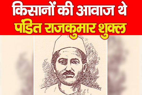 जयंती विशेष : किसानों की आवाज थे पंडित राजकुमार शुक्ल जयंती विशेष : किसानों की आवाज थे पंडित राजकुमार शुक्ल