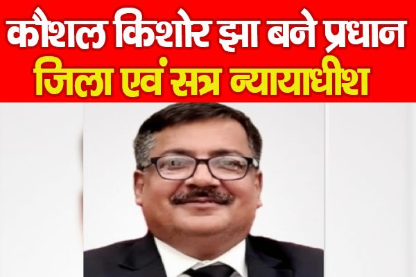 कौशल किशोर झा बने प्रधान जिला एवं सत्र न्यायाधीश कौशल किशोर झा बने प्रधान जिला एवं सत्र न्यायाधीश