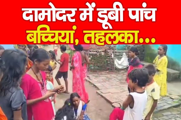 दामोदर में डूबी पांच बच्चियां, तहलका... दामोदर में डूबी पांच बच्चियां, तहलका...
