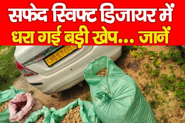सफेद स्विफ्ट डिजायर में धरा गई बड़ी खेप... जानें सफेद स्विफ्ट डिजायर में धरा गई बड़ी खेप... जानें