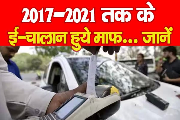 2017–2021 तक के ई-चालान हुये माफ... जानें 2017–2021 तक के ई-चालान हुये माफ... जानें