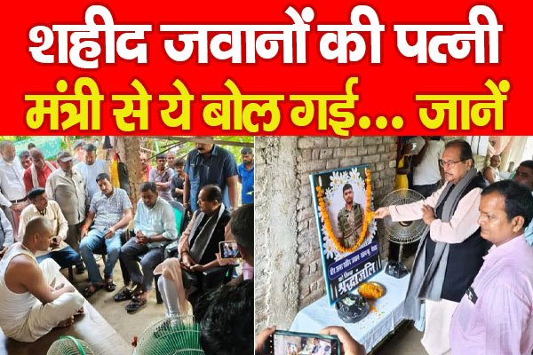 शहीद जवानों की पत्नी मंत्री से ये बोल गई... जानें शहीद जवानों की पत्नी मंत्री से ये बोल गई... जानें