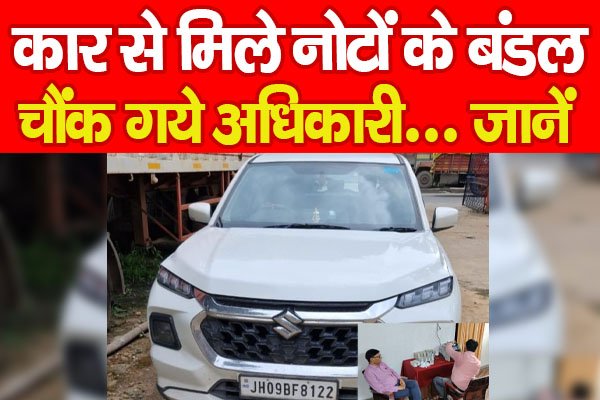 कार से मिले नोटों के बंडल, चौंक गये अधिकारी... जानें कार से मिले नोटों के बंडल, चौंक गये अधिकारी... जानें