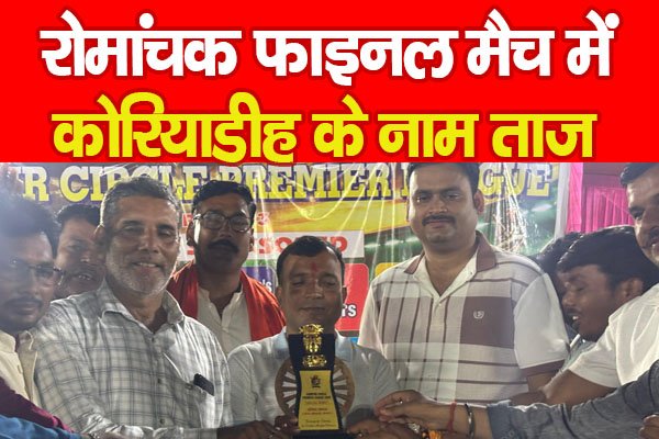 रोमांचक फाइनल मैच में कोरियाडीह के नाम ताज रोमांचक फाइनल मैच में कोरियाडीह के नाम ताज