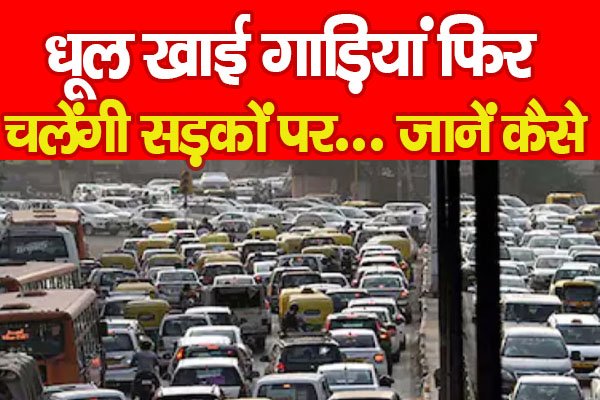 धूल खाई गाड़ियां फिर चलेंगी सड़कों पर... जानें कैसे धूल खाई गाड़ियां फिर चलेंगी सड़कों पर... जानें कैसे