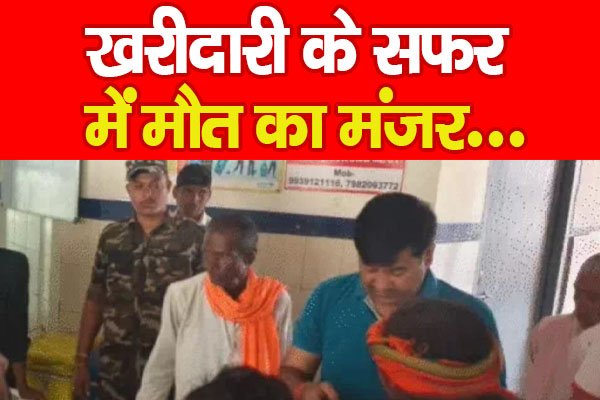 खरीदारी के सफर में मौ'त का मंजर... खरीदारी के सफर में मौ'त का मंजर...