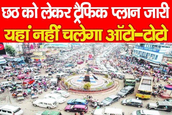छठ को लेकर ट्रैफिक प्लान जारी, यहां नहीं चलेगा ऑटो-टोटो छठ को लेकर ट्रैफिक प्लान जारी, यहां नहीं चलेगा ऑटो-टोटो