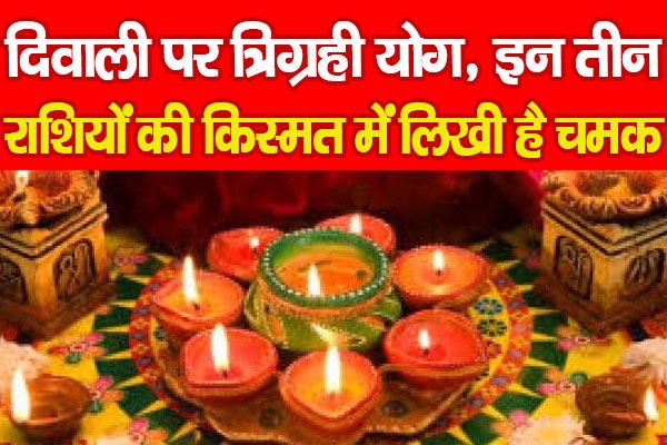 दिवाली पर त्रिग्रही योग, इन तीन राशियों की किस्मत में लिखी है चमक दिवाली पर त्रिग्रही योग, इन तीन राशियों की किस्मत में लिखी है चमक