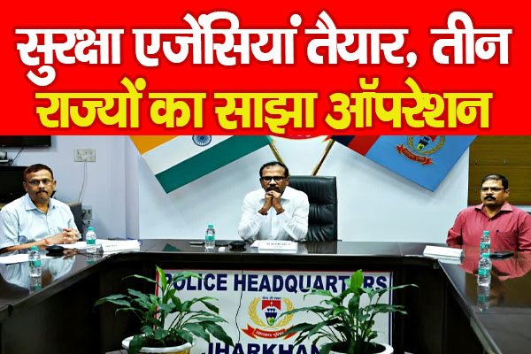 सुरक्षा एजेंसियां तैयार, तीन राज्यों का साझा ऑपरेशन सुरक्षा एजेंसियां तैयार, तीन राज्यों का साझा ऑपरेशन