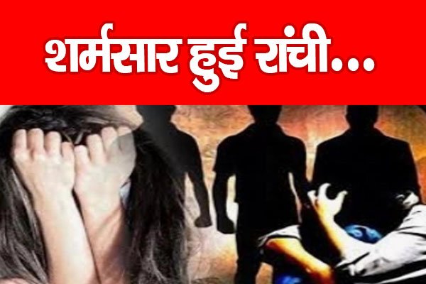शर्मसार हुई रांची... शर्मसार हुई रांची...