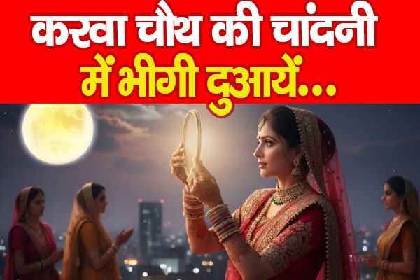 करवा चौथ की चांदनी में भीगी दुआयें करवा चौथ की चांदनी में भीगी दुआयें