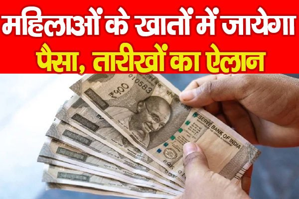 महिलाओं के खातों में जायेगा पैसा, तारीखों का ऐलान महिलाओं के खातों में जायेगा पैसा, तारीखों का ऐलान