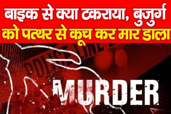 बाइक से क्या टकराया, बुजुर्ग को पत्थर से कू'च कर मा'र डाला बाइक से क्या टकराया, बुजुर्ग को पत्थर से कू'च कर मा'र डाला