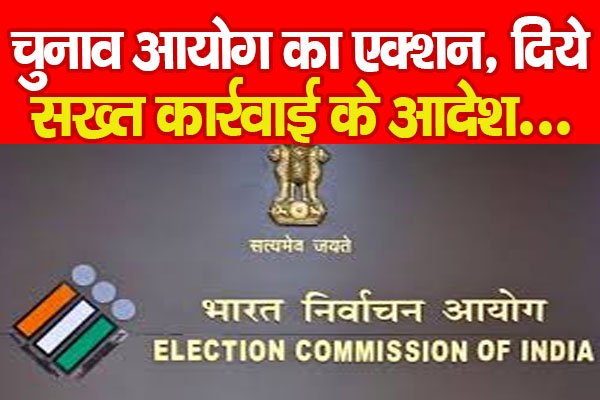 चुनाव आयोग का एक्शन, दिये सख्त कार्रवाई के आदेश... चुनाव आयोग का एक्शन, दिये सख्त कार्रवाई के आदेश...
