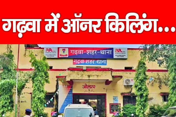 गढ़वा में ऑनर कि'लिंग... गढ़वा में ऑनर कि'लिंग...