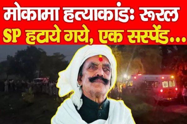 मोकामा ह'त्याकांडः रूरल SP हटाये गये, एक सस्पेंड... मोकामा ह'त्याकांडः रूरल SP हटाये गये, एक सस्पेंड...
