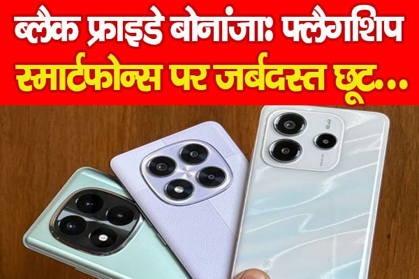 ब्लैक फ्राइडे बोनांजा: फ्लैगशिप स्मार्टफोन्स पर जर्बदस्त छूट... ब्लैक फ्राइडे बोनांजा: फ्लैगशिप स्मार्टफोन्स पर जर्बदस्त छूट...