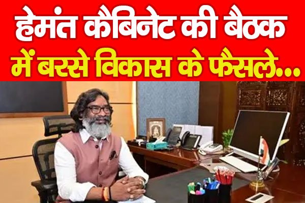 हेमंत कैबिनेट की बैठक में बरसे विकास के फैसले… हेमंत कैबिनेट की बैठक में बरसे विकास के फैसले…