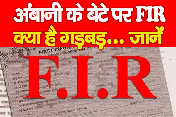 अंबानी के बेटे पर FIR, क्या है गड़बड़... जानें अंबानी के बेटे पर FIR, क्या है गड़बड़... जानें