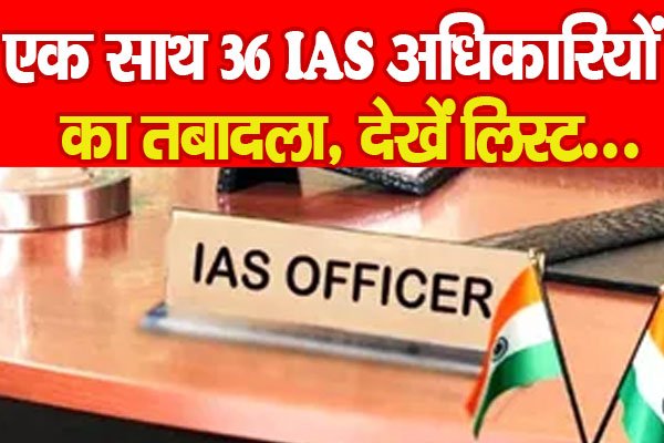 एक साथ 36 IAS अधिकारियों का तबादला, देखें लिस्ट... एक साथ 36 IAS अधिकारियों का तबादला, देखें लिस्ट...