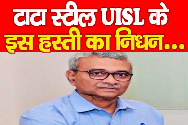 टाटा स्टील UISL के इस हस्ती का निधन... टाटा स्टील UISL के इस हस्ती का निधन...