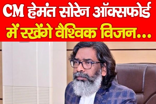 CM हेमंत सोरेन ऑक्सफोर्ड में रखेंगे वैश्विक विजन... CM हेमंत सोरेन ऑक्सफोर्ड में रखेंगे वैश्विक विजन...
