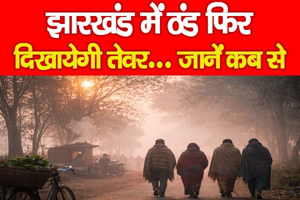 झारखंड में ठंड फिर दिखायेगी तेवर... जानें कब से झारखंड में ठंड फिर दिखायेगी तेवर... जानें कब से