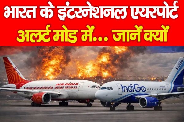 भारत के इंटरनेशनल एयरपोर्ट अलर्ट मोड में... जानें क्यों भारत के इंटरनेशनल एयरपोर्ट अलर्ट मोड में... जानें क्यों