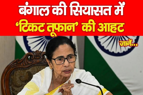 बंगाल की सियासत में ‘टिकट तूफान’ की आहट... जानें बंगाल की सियासत में ‘टिकट तूफान’ की आहट... जानें
