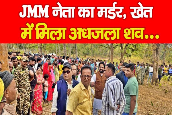 JMM नेता का म'र्डर, खेत में मिला अ'धज'ला श'व... JMM नेता का म'र्डर, खेत में मिला अ'धज'ला श'व...