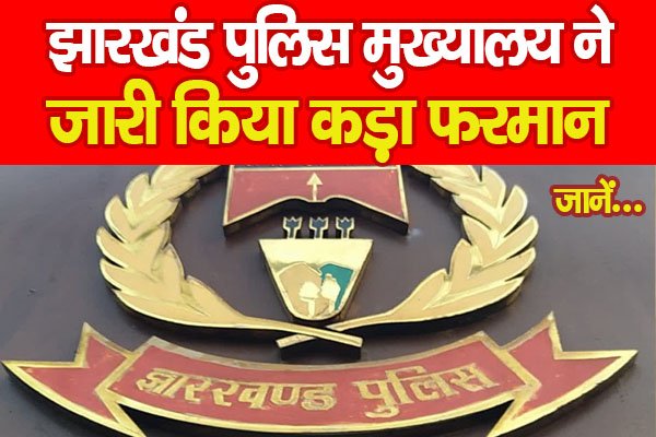 झारखंड पुलिस मुख्यालय ने जारी किया कड़ा फरमान... जानें झारखंड पुलिस मुख्यालय ने जारी किया कड़ा फरमान... जानें