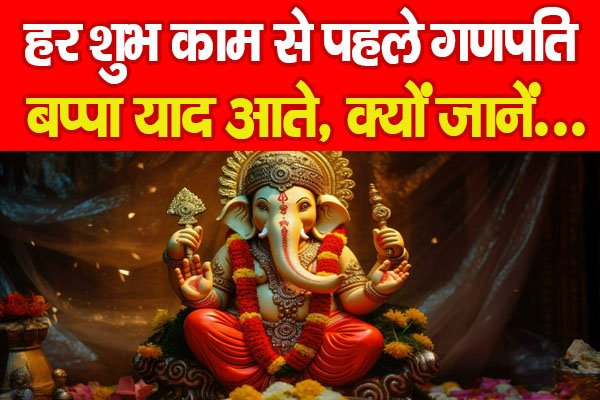 हर शुभ काम से पहले गणपति बप्पा याद आते, क्यों जानें... हर शुभ काम से पहले गणपति बप्पा याद आते, क्यों जानें...