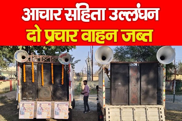 आचार संहिता उल्लंघन, दो प्रचार वाहन जब्त आचार संहिता उल्लंघन, दो प्रचार वाहन जब्त