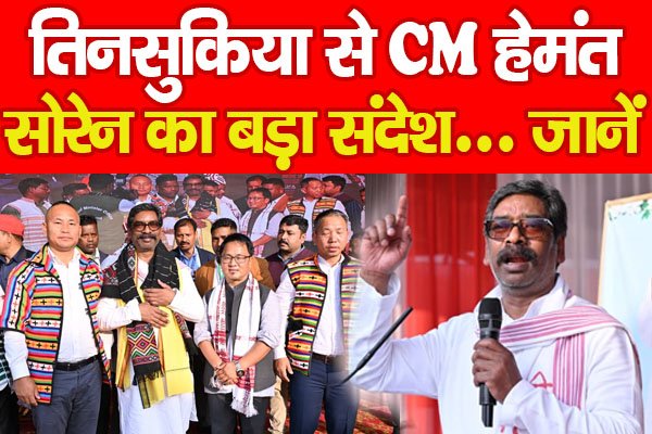 तिनसुकिया से CM हेमंत सोरेन का बड़ा संदेश... जानें तिनसुकिया से CM हेमंत सोरेन का बड़ा संदेश... जानें