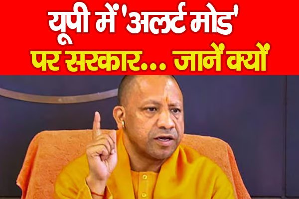 यूपी में ‘अलर्ट मोड’ पर सरकार… जानें क्यों यूपी में ‘अलर्ट मोड’ पर सरकार… जानें क्यों