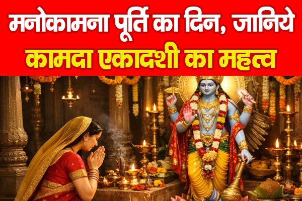 मनोकामना पूर्ति का दिन, जानिये कामदा एकादशी का महत्व मनोकामना पूर्ति का दिन, जानिये कामदा एकादशी का महत्व