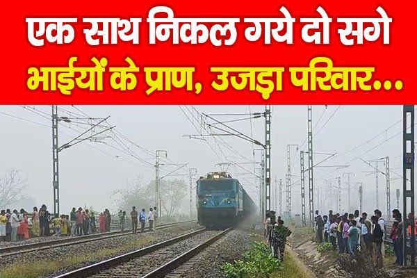 एक साथ निकल गये दो सगे भाईयों के प्राण, उजड़ा परिवार… एक साथ निकल गये दो सगे भाईयों के प्राण, उजड़ा परिवार…