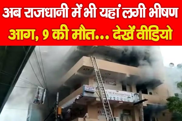 अब राजधानी में भी यहां लगी भीषण आग, 9 की मौत… देखें वीडियो अब राजधानी में भी यहां लगी भीषण आग, 9 की मौत… देखें वीडियो