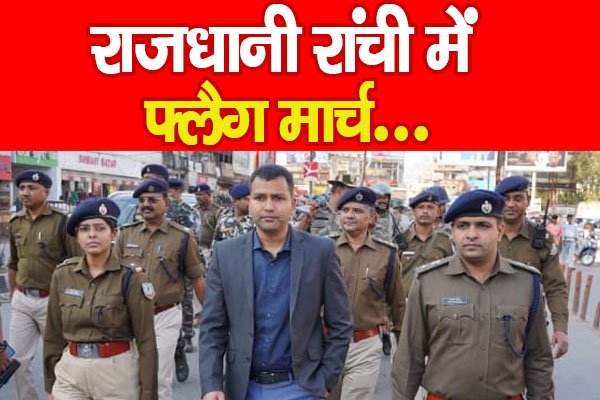 राजधानी रांची में फ्लैग मार्च… राजधानी रांची में फ्लैग मार्च…