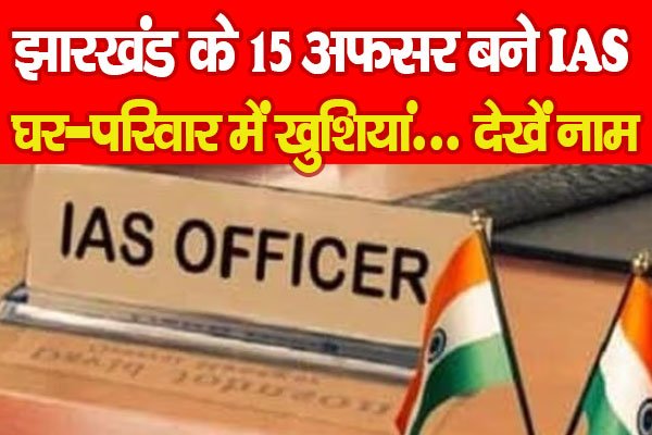 झारखंड के 15 अफसर बने IAS, घर-परिवार में खुशियां… देखें नाम झारखंड के 15 अफसर बने IAS, घर-परिवार में खुशियां… देखें नाम