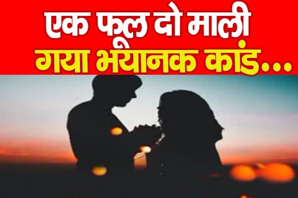 love Affair : एक फूल दो माली, हो गया भयानक कांड… love Affair : एक फूल दो माली, हो गया भयानक कांड…