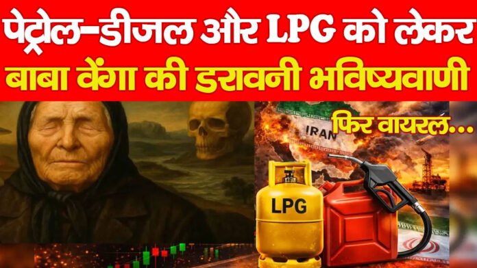 पेट्रोल-डीजल और LPG को लेकर बाबा वेंगा की डरावनी भविष्यवाणी फिर वायरल…