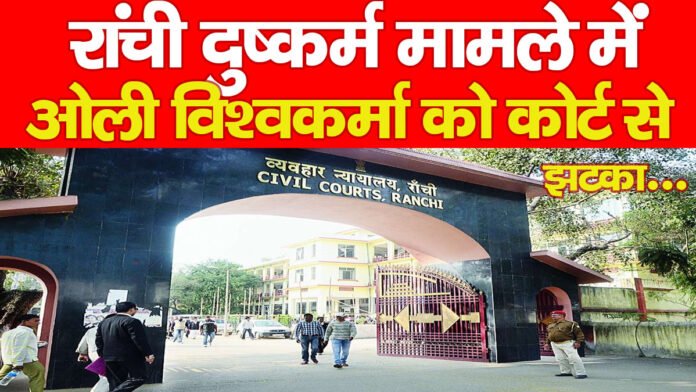 रांची दुष्कर्म मामले में ओली विश्वकर्मा को कोर्ट से झटका…
